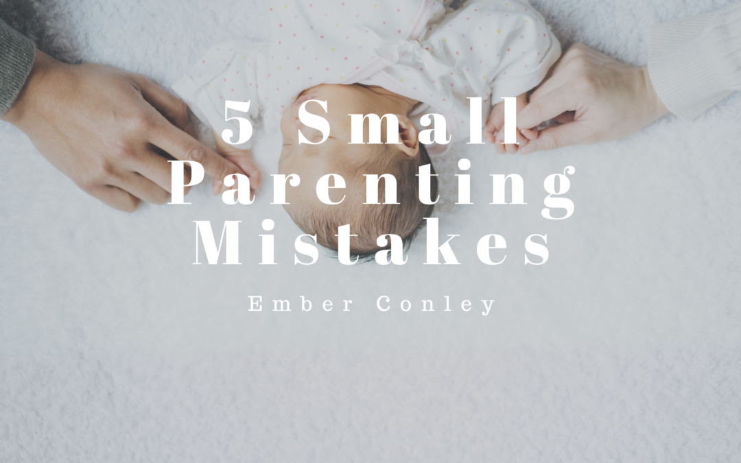 5 Small Parenting Mistakes