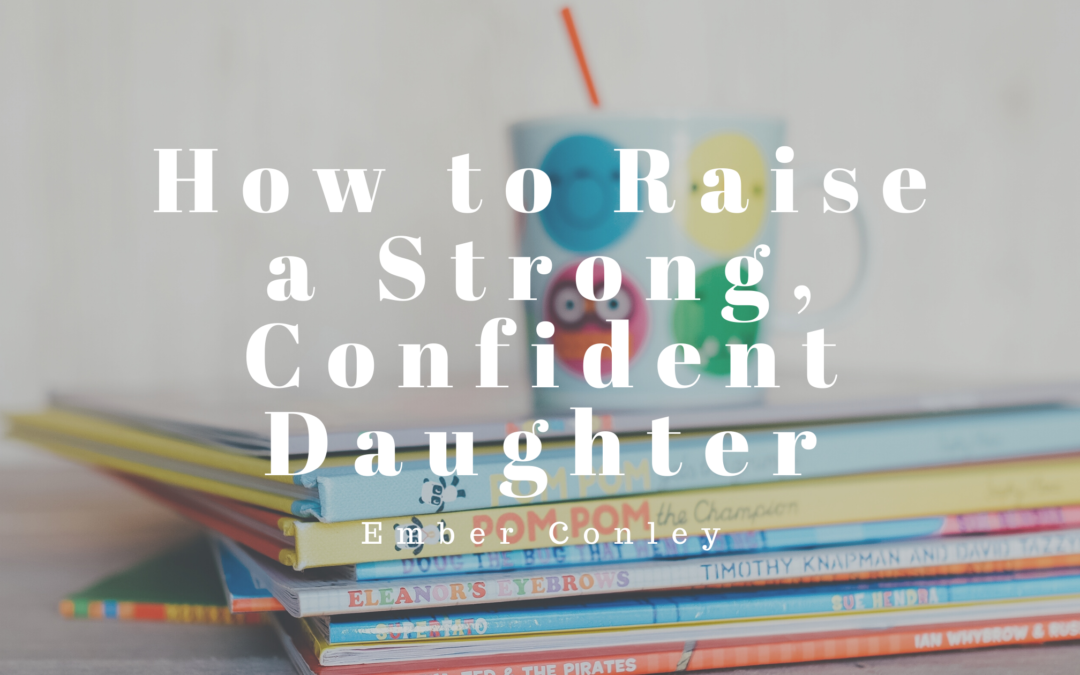 How to Raise a Strong, Confident Daughter